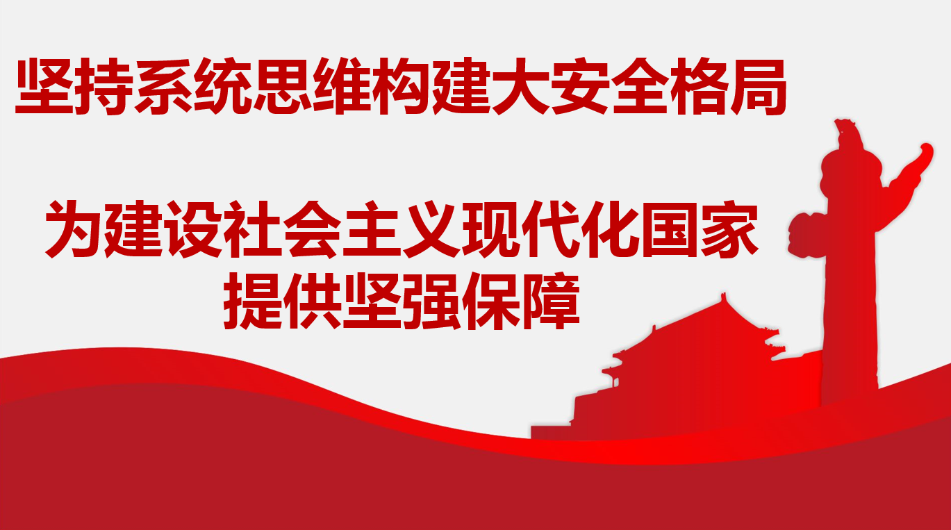 堅(jiān)持系統(tǒng)思維構(gòu)建大安全格局 為建設(shè)社會(huì)主義現(xiàn)代化國家提供堅(jiān)強(qiáng)保障